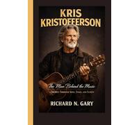 KRIS KRISTOFFERSON BIOGRAPHY: The Man Behind the Music - A Journey Through Song, Stage, and Screen