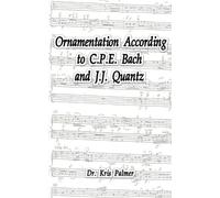 Kris Palmer Ornamentation According to C.P.E. Bach and J.J. Quantz (Tascabile)