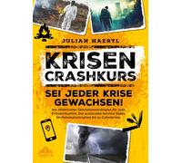 Krisen-Crashkurs - Sei jeder Krise gewachsen!: Die effektivsten Überlebensstrategien für jede Extremsituation. Der praxisnahe Survival Guide für Naturkatastrophen bis zu Cyberkrisen