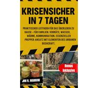 Krisensicher in 7 Tagen: Praktischer Leitfaden für das Überleben zu Hause - für Familien: Vorräte, Wasser, Wärme, Kommunikation. Essenzieller Prepper-Ansatz mit Elementen des urbanen Bushcraft.