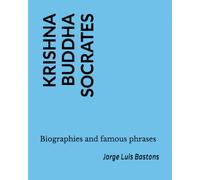 KRISHNA BUDDHA SOCRATES: Biographies and famous phrases