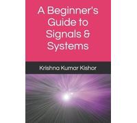 Krishna Kumar Kishor A Beginner's Guide to Signals & Systems (Tascabile)