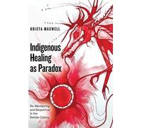 Krista Maxwell Indigenous Healing as Paradox (Tascabile)
