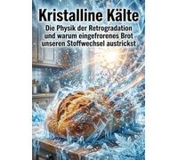 Kristalline Kälte: Die Physik der Retrogradation und warum eingefrorenes Brot unseren Stoffwechsel austrickst