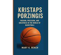 Kristaps Porziņģis: Passion, precision, and greatness in the world of basketball
