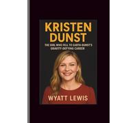 KRISTEN DUNST: The Girl Who Fell to Earth-Dunst's Gravity-Defying Career