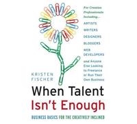 Kristen Fischer When Talent isn't Enough: Business Basics for the Cr (Tascabile)
