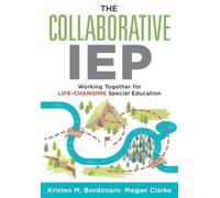 The Collaborative IEP: Working Together for Life-Changing Special Education (Create Effective Individualized Education Plans for Student Success.)