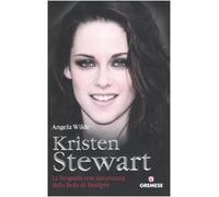 Kristen Stewart. La biografia non autorizzata della bella di Twilight