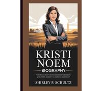 KRISTI NOEM BIOGRAPHY: From Ranch Roots to the Governor's Mansion: A True Grit Journey in American Leadership
