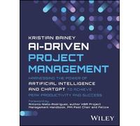 AI-Driven Project Management: Harnessing the Power of Artificial Intelligence and ChatGPT to Achieve Peak Productivity and Success