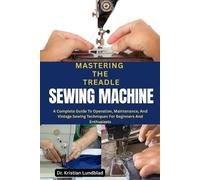 Kristian Lundblad Mastering the Treadle Sewing Machine (Tascabile)