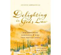 Delighting in God's Law: Old Testament Commands and Why They Matter Today - a 6-week Bible Study