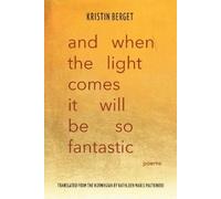 Kristin Berget And When the Light Comes It Will Be So Fantastic (Tascabile)