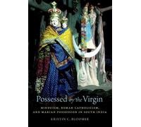 Possessed by the Virgin: Hinduism, Roman Catholicism, and Marian Possession in South India