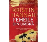 Kristin Hannah Femeile din umbra (Tascabile)