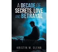 Kristin M Glenn A Decade of Secrets, Love, and Betrayal (Tascabile)