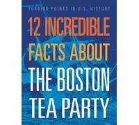 Kristin Marciniak 12 Incredible Facts about the Boston Tea Party (Tascabile)