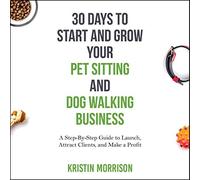 Kristin Morriso 30 Days To Start and Grow Your Pet Sitting and Dog W (Tascabile)