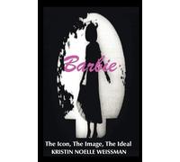 Kristin Noelle Weissman Barbie: The Icon, the Image, the Ideal (Tascabile)