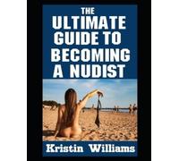 Kristin Williams The Ultimate Guide To Becoming A Nudist (Tascabile)