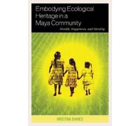 Kristina Baines Embodying Ecological Heritage in a Maya Community (Tascabile)