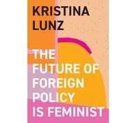 Kristina Lunz The Future of Foreign Policy Is Feminist (Copertina rigida)