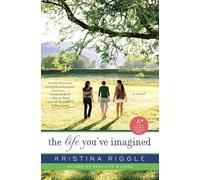 The Life You've Imagined: A Novel - Riggle Kristina