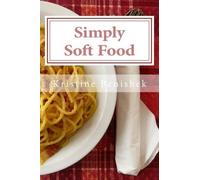 Simply Soft Food: 200 delicious and nutritious recipes for people with chewing difficulty or who simply enjoy soft food