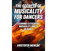 Kristofer Mencák The Secrets of Musicality For Dancers (Tascabile) Dance
