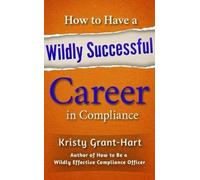 Kristy Grant-Har How to Have a Wildly Successful Career in Complianc (Tascabile)