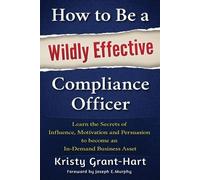 Kristy Grant-Hart How to be a Wildly Effective Compliance Officer (Tascabile)