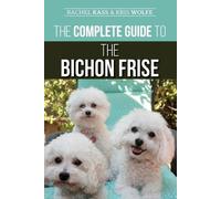 Kristyanna Wolfe Rachel Kass The Complete Guide to the Bichon Frise (Tascabile)