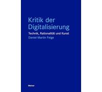 Kritik der Digitalisierung: Technik, Rationalität und Kunst