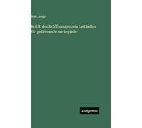 Kritik der Eröffnungen; ein Leitfaden für geübtere Schachspieler