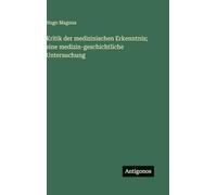 Kritik der medizinischen Erkenntnis; eine medizin-geschichtliche Untersuchung