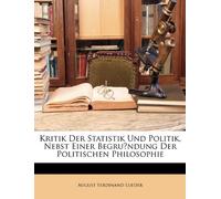 Kritik Der Statistik Und Politik, Nebst Einer Begru̇ndung Der Politischen Philosophie