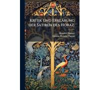 Kritik und Erklärung der Satiren des Horaz.