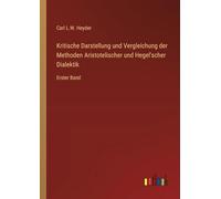 Kritische Darstellung und Vergleichung der Methoden Aristotelischer und Hegel'scher Dialektik: Erster Band