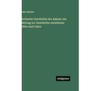 Kritische Geschichte der Askese: ein Beitrag zur Geschichte christlicher Sitte und Cultur