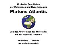 Kritische Geschichte der Meinungen und Hypothesen zu Platons Atlantis - Band 1: Von der Antike über das Mittelalter bis zur Moderne