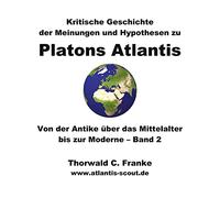 Kritische Geschichte der Meinungen und Hypothesen zu Platons Atlantis - Band 2: Von der Antike über das Mittelalter bis zur Moderne