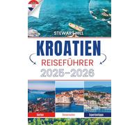 KROATIEN REISEFÜHRER 2025-2026: Fähren, Feigenbäume und alles, was Sie verpassen, wenn Sie in Eile sind