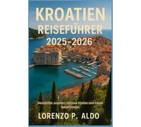 KROATIEN REISEFÜHRER 2025-2026: Versteckte Juwelen, zeitlose Küsten und lokale Geheimnisse.