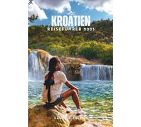 KROATIEN REISEFÜHRER 2025: Ein klarer, schrittweiser Reisebegleiter, um Touristenfallen zu vermeiden, das Budget sinnvoll zu planen und mit fertigen Routen und lokalen Tipps durch Kroatien zu reisen.