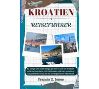 Kroatien-Reiseführer 2026: 82 lustige und coole Dinge, die man in und um Kroatien unternehmen kann, mit Erlebnissen, die man unbedingt ausprobieren muss, für ein unvergessliches Abenteuer