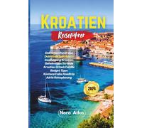 Kroatien Reiseführer 2026: Dalmatien Rundreise Dubrovnik Split Route Inselhopping Kroatien Geheimtipps Strände Kroatien Urlaub Familie Budget Tipps Küstenstraße Roadtrip Adria Reiseplanung