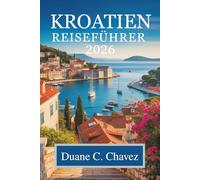 Kroatien Reiseführer 2026: Erleben Sie die atemberaubenden Küsten und das reiche Erbe der Adria
