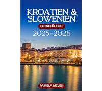 Kroatien & Slowenien Reiseführer 2025-2026: Entdecken Sie atemberaubende Küsten, alpine Wunder und verborgene Schätze mit lokalen Tipps, Reiserouten, Essen, Kultur und Abenteuer für jeden Reisenden