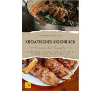 Kroatisches Kochbuch: Authentisch, herzhaft und mediterran - Die köstliche Küche Kroatiens
